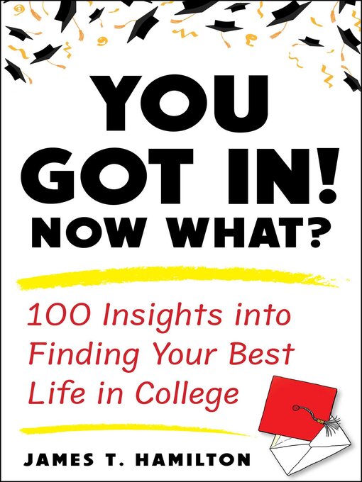 Title details for You Got In! Now What? by James T Hamilton - Available